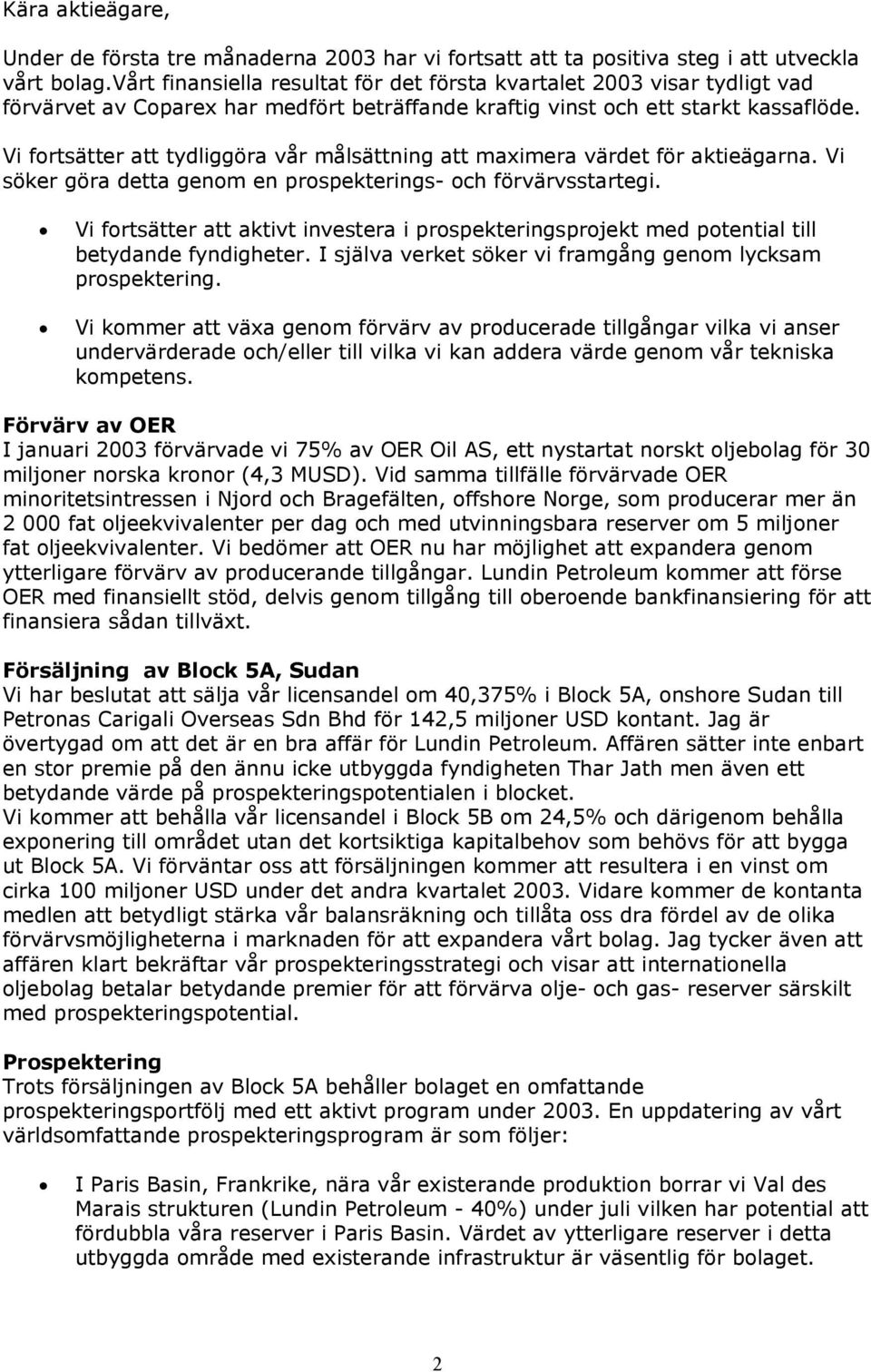 Vi fortsätter att tydliggöra vår målsättning att maximera värdet för aktieägarna. Vi söker göra detta genom en prospekterings- och förvärvsstartegi.