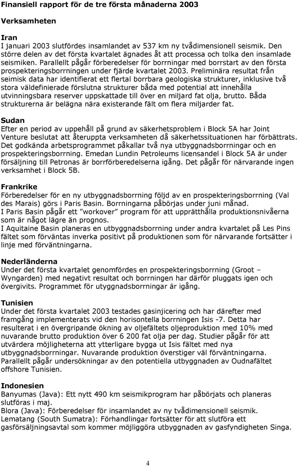 Parallellt pågår förberedelser för borrningar med borrstart av den första prospekteringsborrningen under fjärde kvartalet 2003.