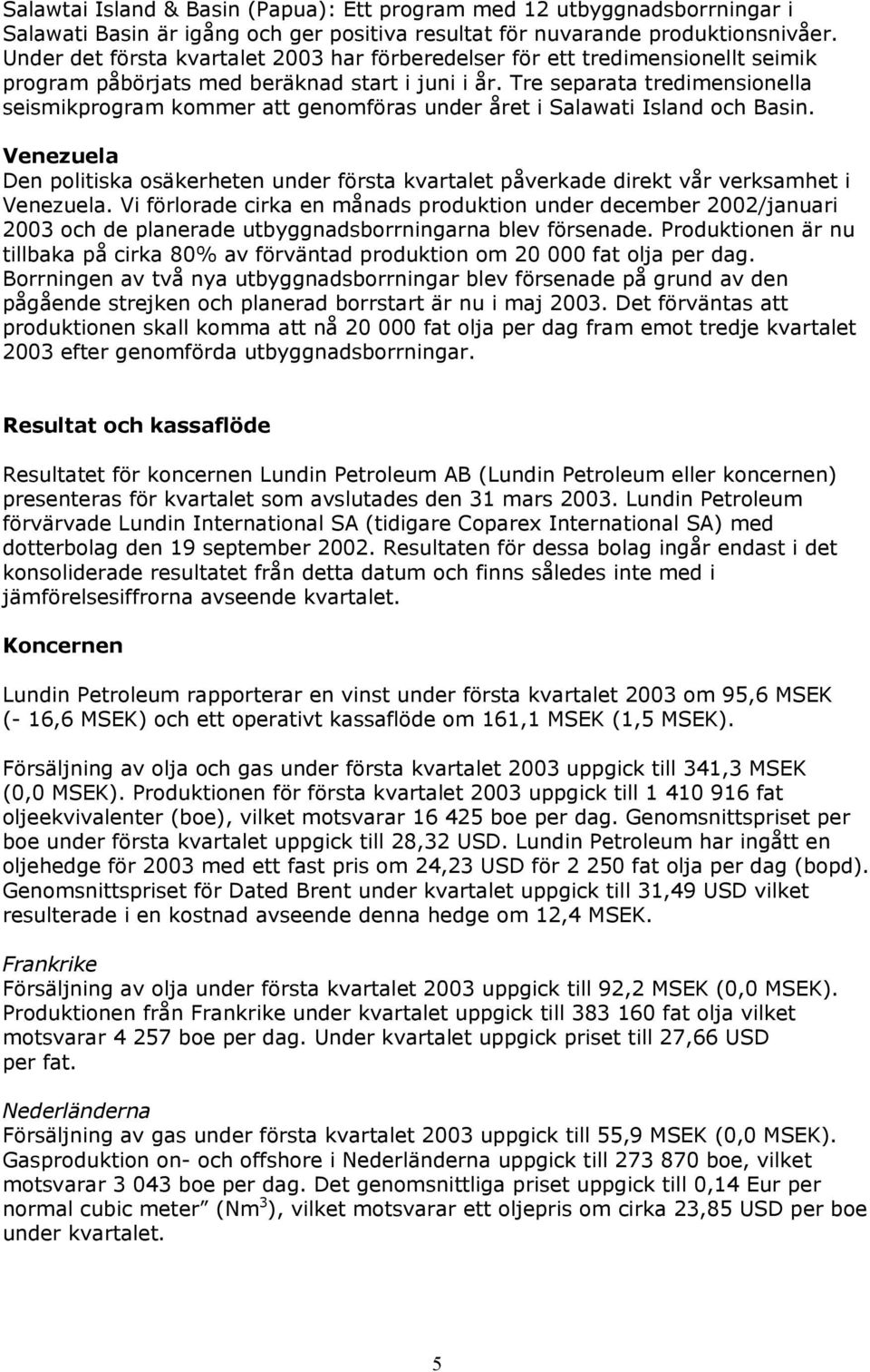 Tre separata tredimensionella seismikprogram kommer att genomföras under året i Salawati Island och Basin.