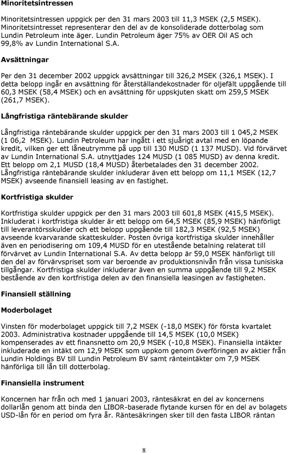 och 99,8% av Lundin International S.A. Avsättningar Per den 31 december 2002 uppgick avsättningar till 326,2 MSEK (326,1 MSEK).