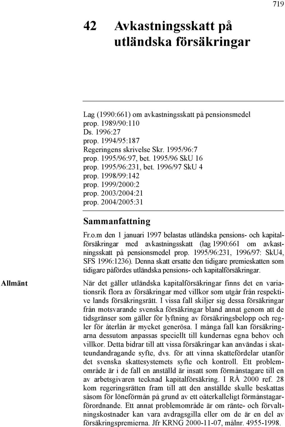 1995/96:231, 1996/97: SkU4, SFS 1996:1236). Denna skatt ersatte den tidigare premieskatten som tidigare påfördes utländska pensions- och kapitalförsäkringar.
