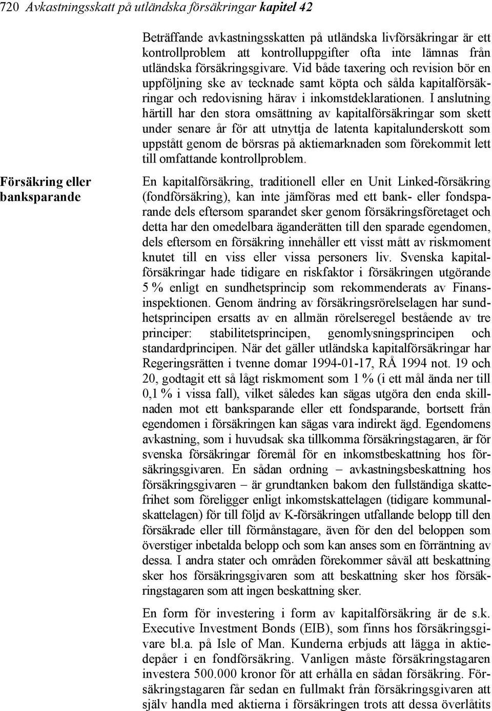 I anslutning härtill har den stora omsättning av kapitalförsäkringar som skett under senare år för att utnyttja de latenta kapitalunderskott som uppstått genom de börsras på aktiemarknaden som