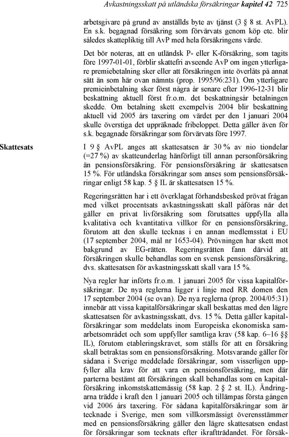 Det bör noteras, att en utländsk P- eller K-försäkring, som tagits före 1997-01-01, förblir skattefri avseende AvP om ingen ytterligare premiebetalning sker eller att försäkringen inte överlåts på