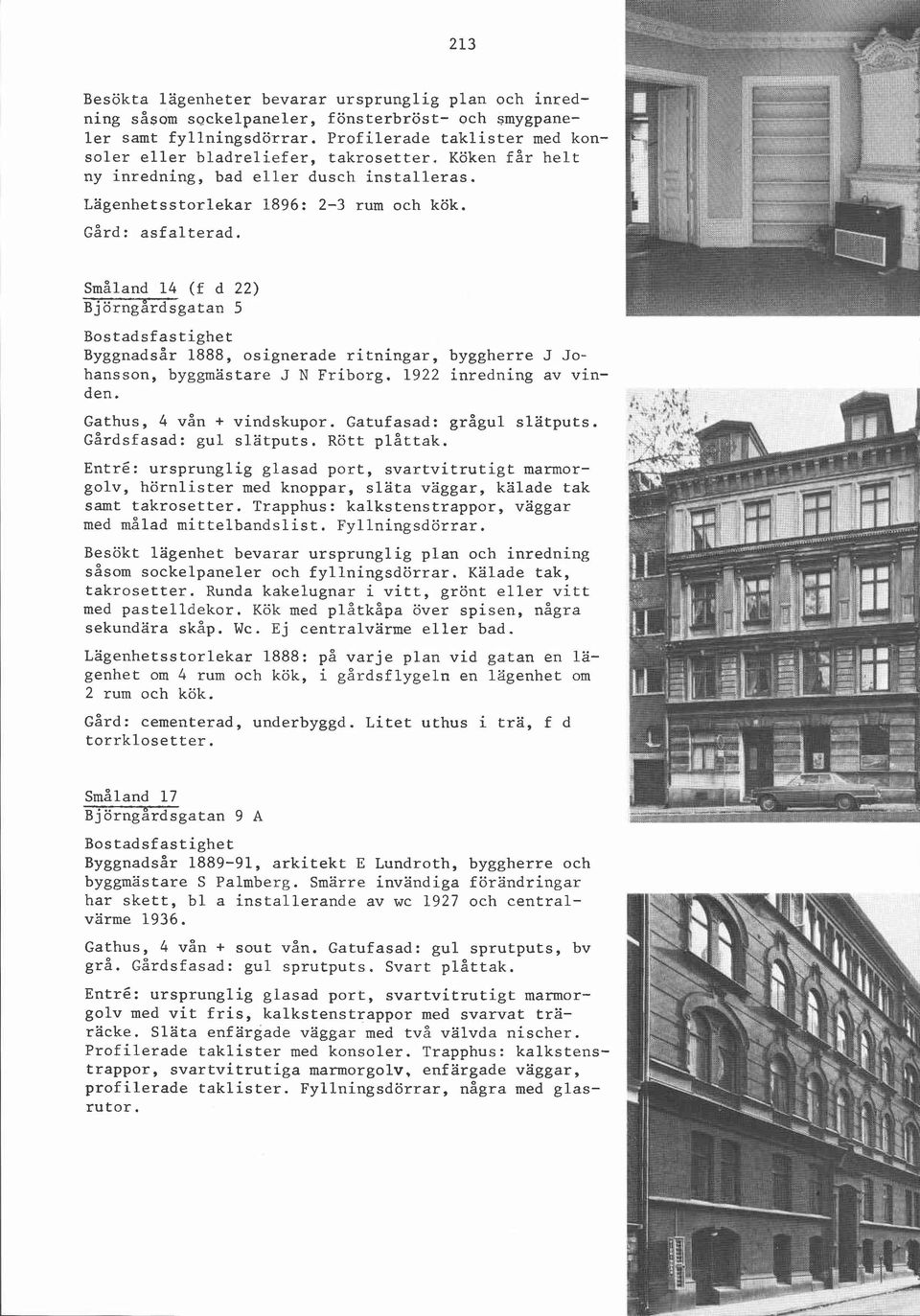 i ".l. -.. - ; il'., - 1 Småland 14 (f d 22) Björngårdsgatan 5 Byggnadsår 1888, osignerade ritningar, byggherre J Johansson, byggmästare J N Friborg. 1922 inredning av vinden.