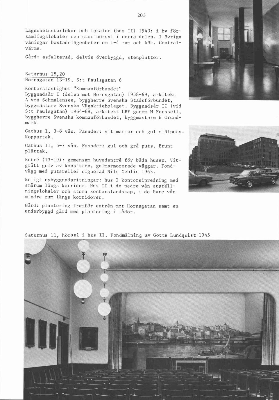 Saturnus 18,20 Hornsgatan 13-19, S:t Paulsgatan 6 Kontorsfastighet "Kommunförbundet" Byggnadsår I (delen mot Hornsgatan) 1958-69, arkitekt A von Schmalensee, byggherre Svenska Stadsförbundet,