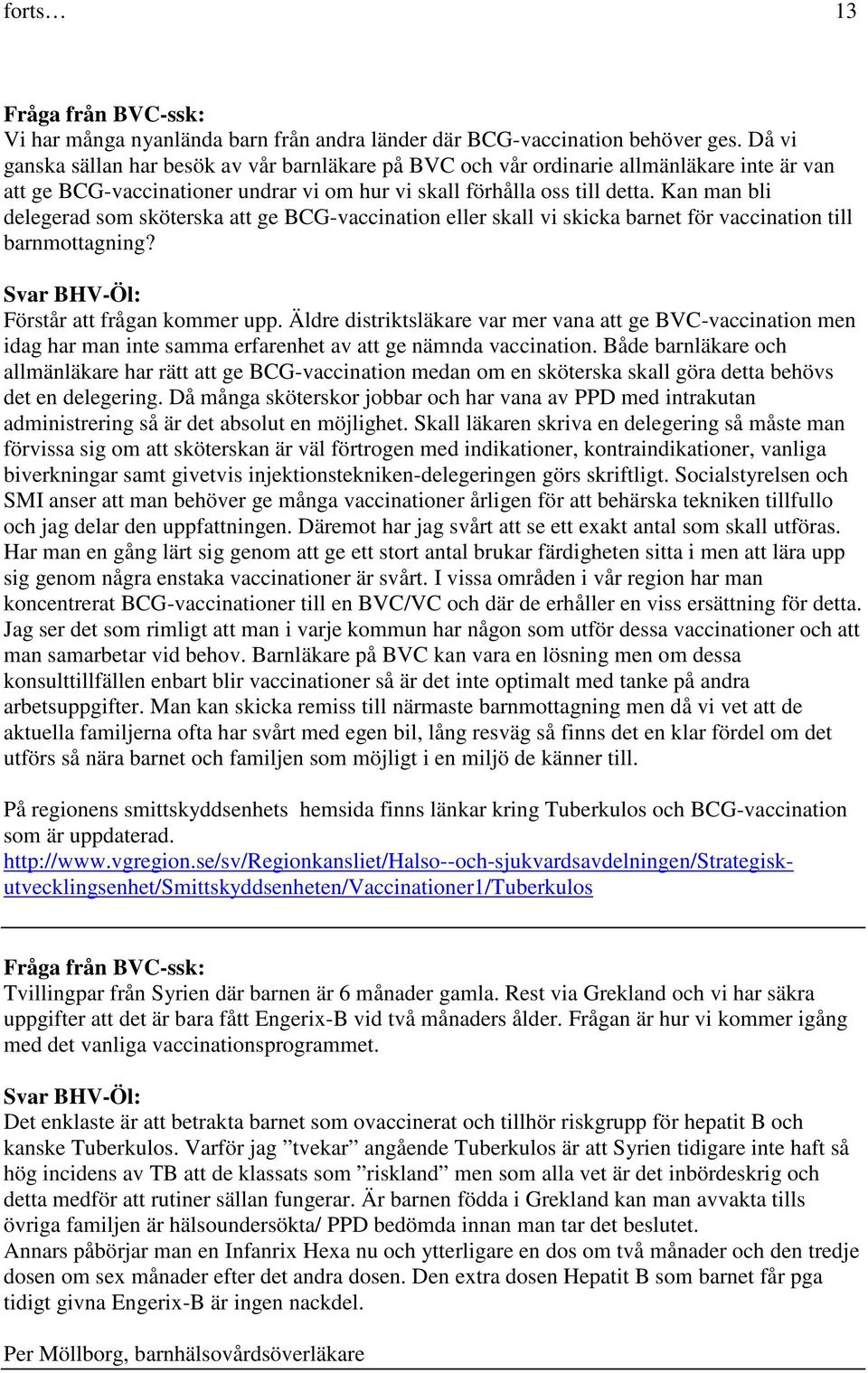 Kan man bli delegerad som sköterska att ge BCG-vaccination eller skall vi skicka barnet för vaccination till barnmottagning? Svar BHV-Öl: Förstår att frågan kommer upp.