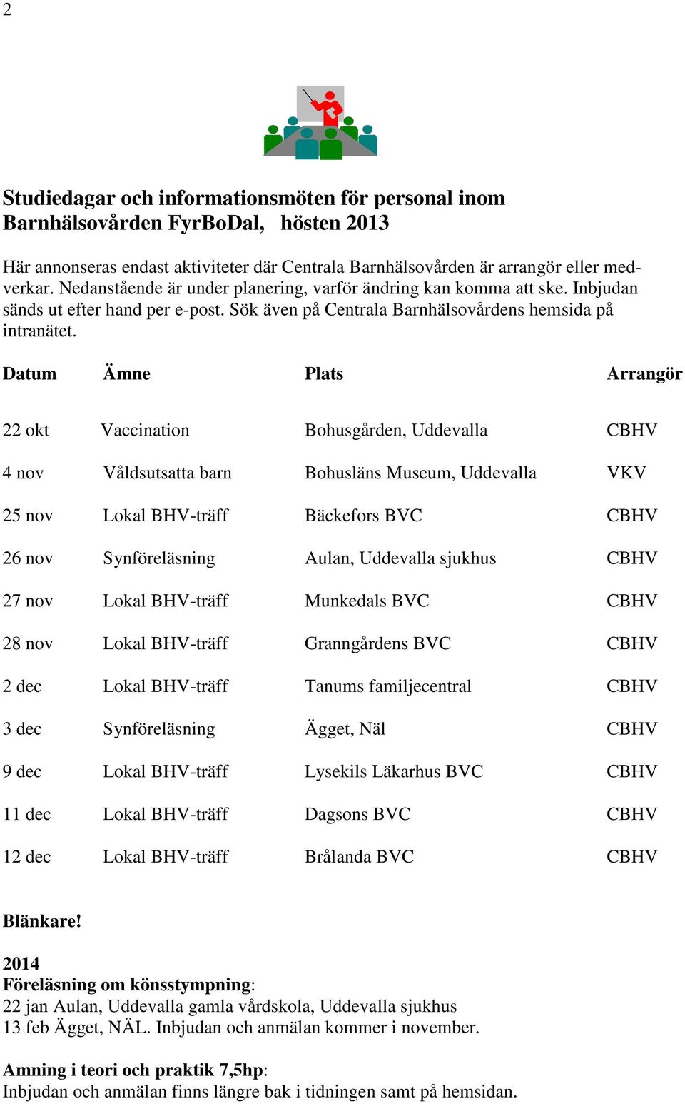 Datum Ämne Plats Arrangör 22 okt Vaccination Bohusgården, Uddevalla CBHV 4 nov Våldsutsatta barn Bohusläns Museum, Uddevalla VKV 25 nov Lokal BHV-träff Bäckefors BVC CBHV 26 nov Synföreläsning Aulan,