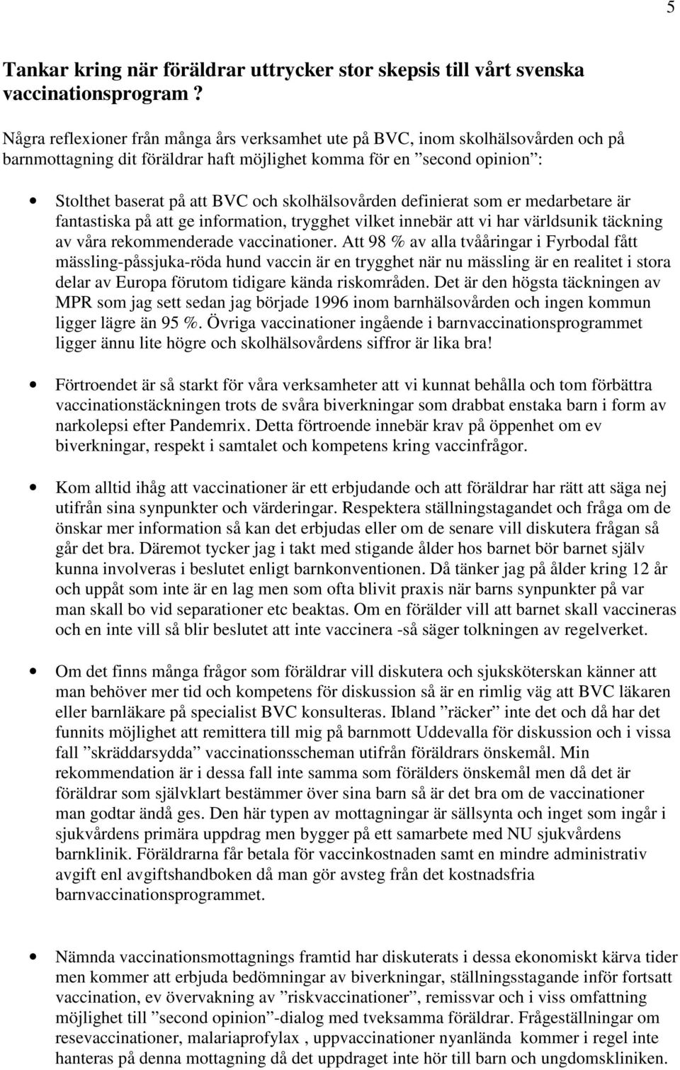 skolhälsovården definierat som er medarbetare är fantastiska på att ge information, trygghet vilket innebär att vi har världsunik täckning av våra rekommenderade vaccinationer.