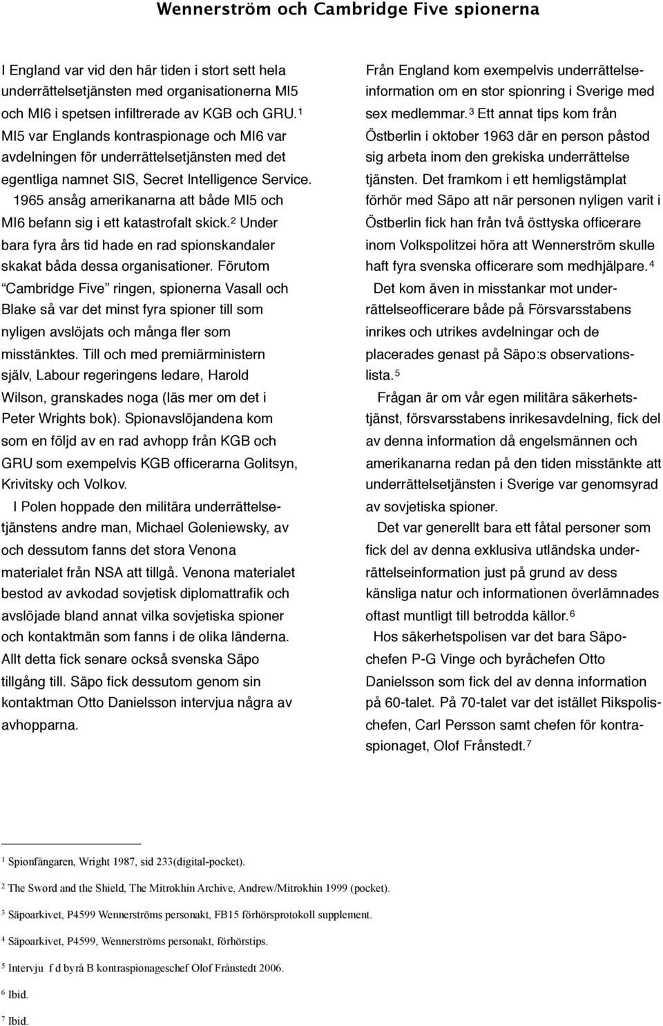 1965 ansåg amerikanarna att både MI5 och MI6 befann sig i ett katastrofalt skick. 2 Under bara fyra års tid hade en rad spionskandaler skakat båda dessa organisationer.