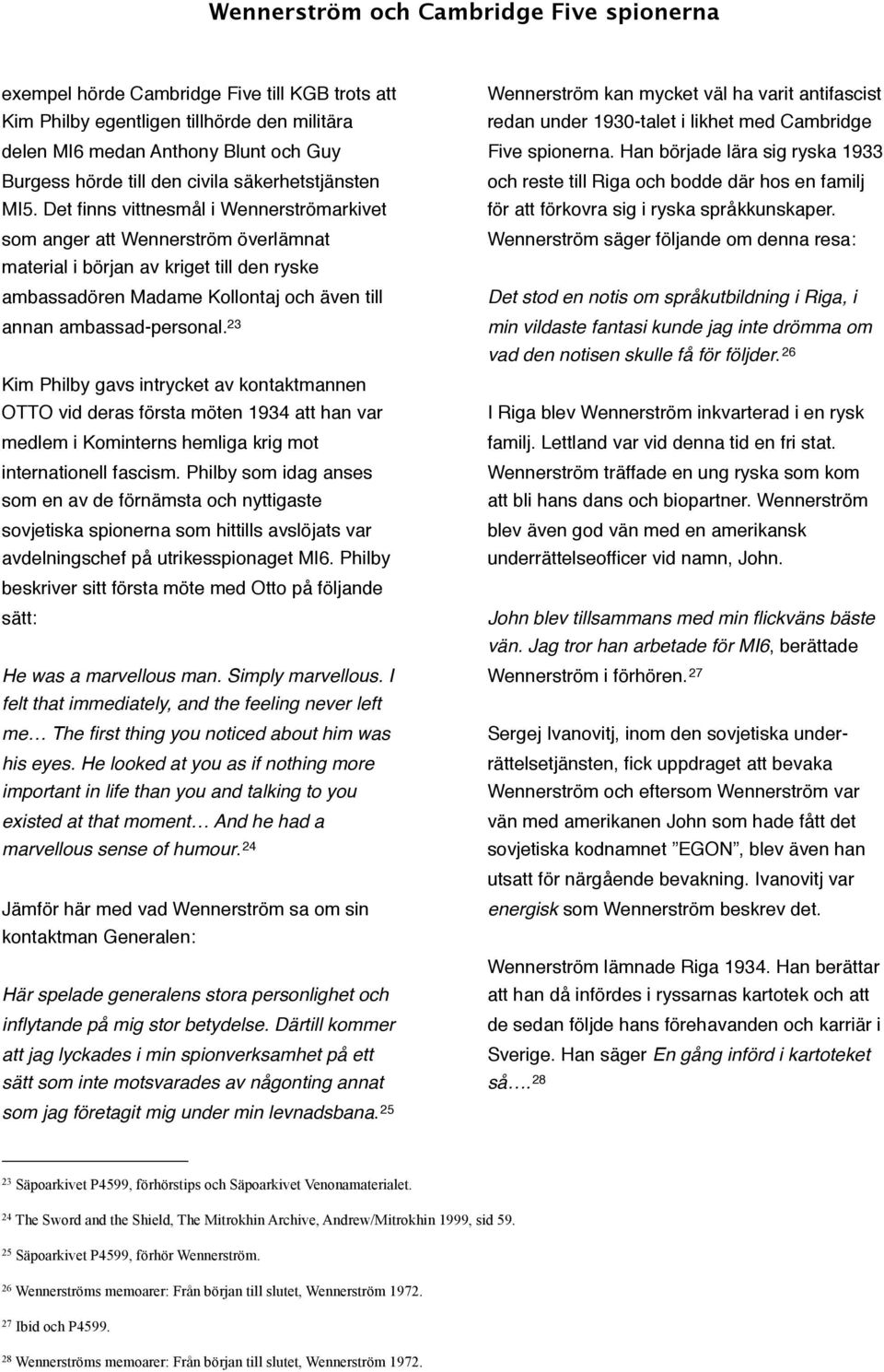 23 Kim Philby gavs intrycket av kontaktmannen OTTO vid deras första möten 1934 att han var medlem i Kominterns hemliga krig mot internationell fascism.