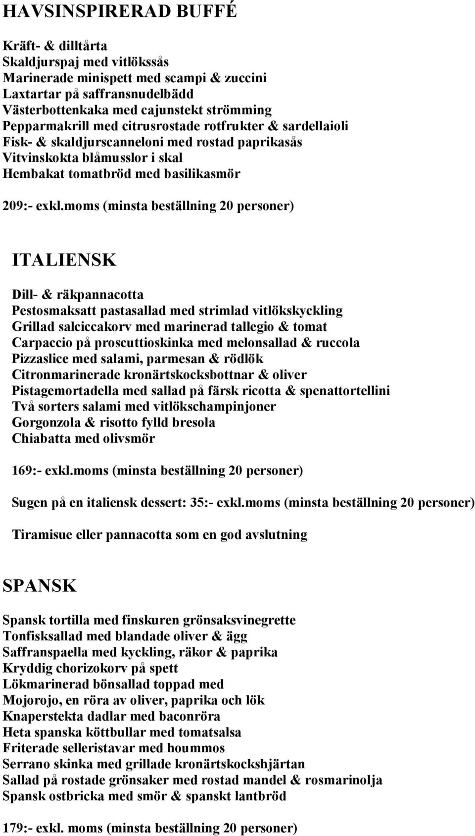 moms (minsta beställning 20 personer) ITALIENSK Dill- & räkpannacotta Pestosmaksatt pastasallad med strimlad vitlökskyckling Grillad salciccakorv med marinerad tallegio & tomat Carpaccio på