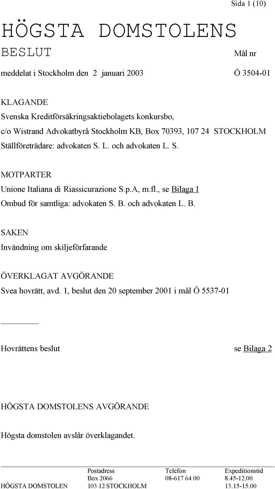 , se Bilaga 1 Ombud för samtliga: advokaten S. B. och advokaten L. B. SAKEN Invändning om skiljeförfarande ÖVERKLAGAT AVGÖRANDE Svea hovrätt, avd.