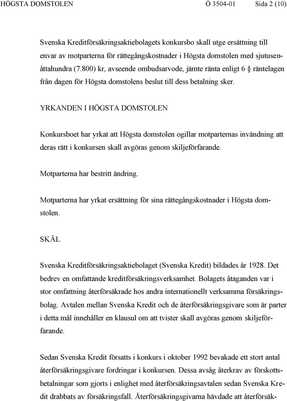 YRKANDEN I HÖGSTA DOMSTOLEN Konkursboet har yrkat att Högsta domstolen ogillar motparternas invändning att deras rätt i konkursen skall avgöras genom skiljeförfarande.