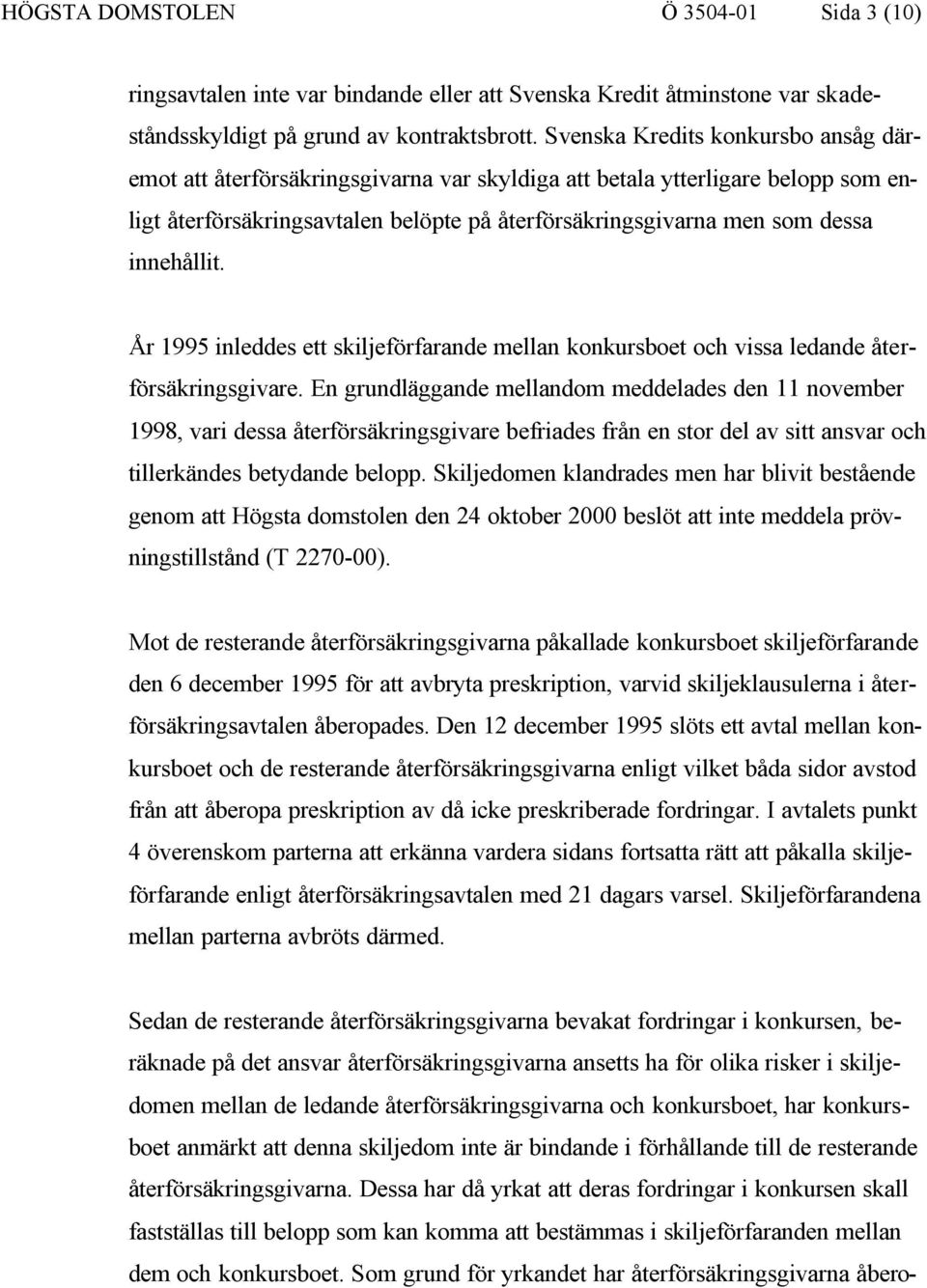 innehållit. År 1995 inleddes ett skiljeförfarande mellan konkursboet och vissa ledande återförsäkringsgivare.