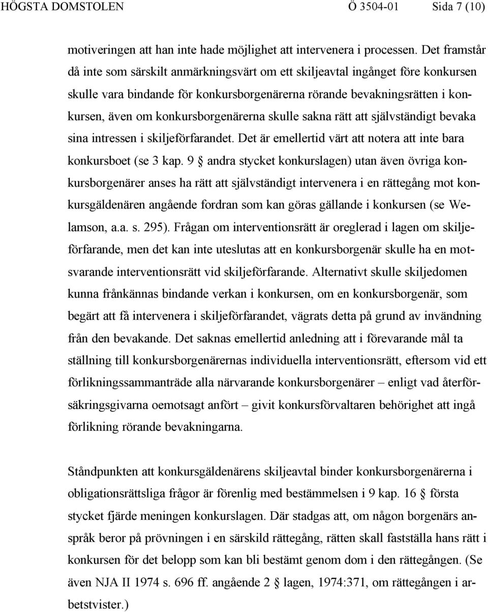 konkursborgenärerna skulle sakna rätt att självständigt bevaka sina intressen i skiljeförfarandet. Det är emellertid värt att notera att inte bara konkursboet (se 3 kap.
