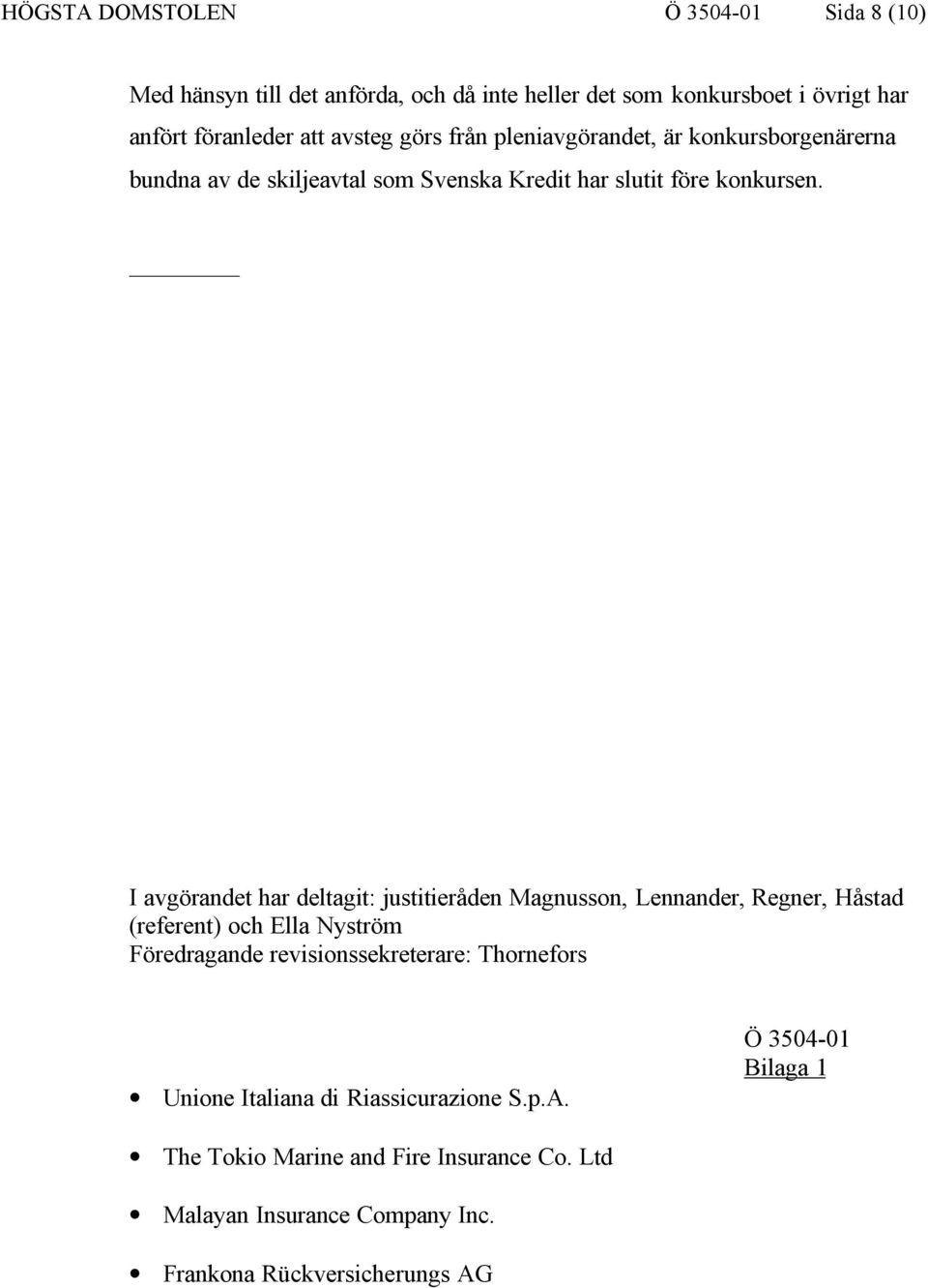 I avgörandet har deltagit: justitieråden Magnusson, Lennander, Regner, Håstad (referent) och Ella Nyström Föredragande revisionssekreterare:
