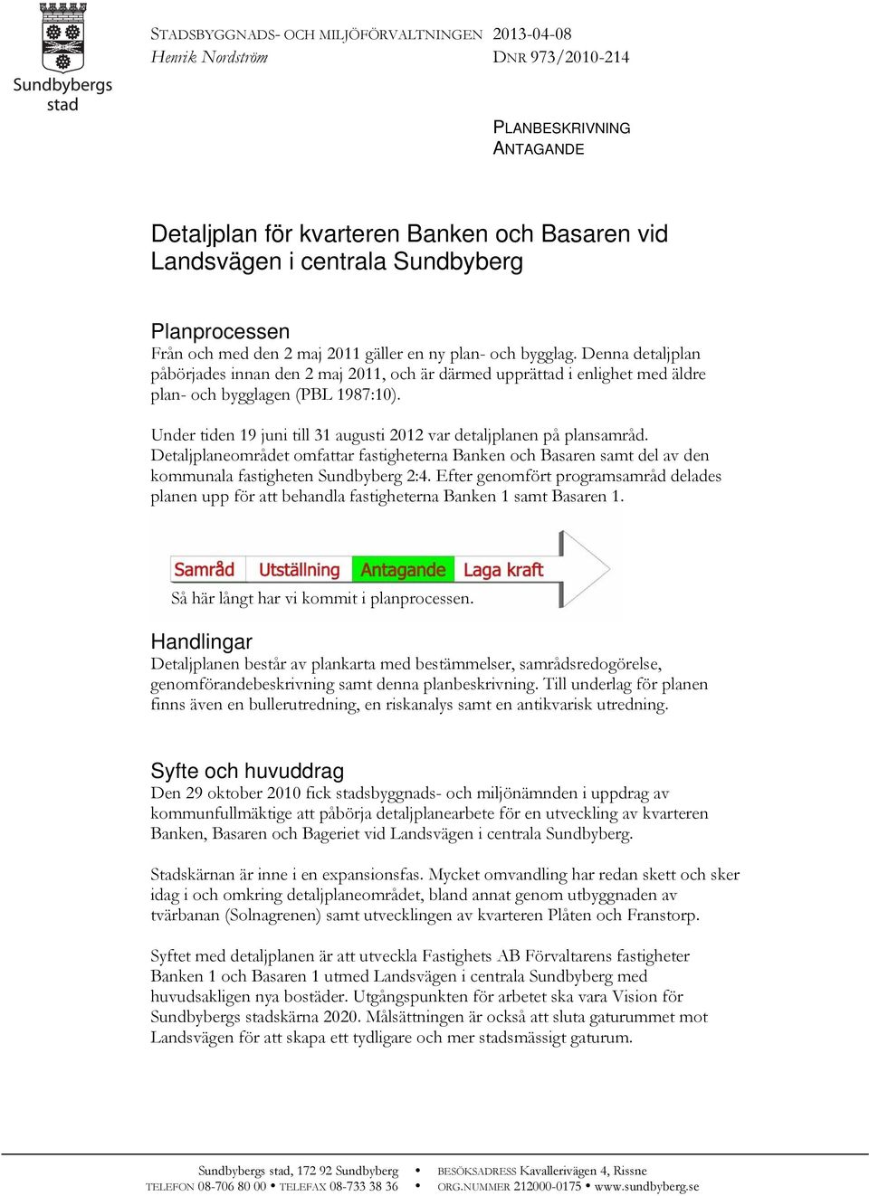 Denna detaljplan påbörjades innan den 2 maj 2011, och är därmed upprättad i enlighet med äldre plan- och bygglagen (PBL 1987:10).