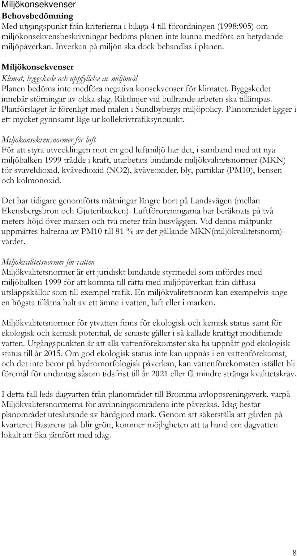 Byggskedet innebär störningar av olika slag. Riktlinjer vid bullrande arbeten ska tillämpas. Planförslaget är förenligt med målen i Sundbybergs miljöpolicy.