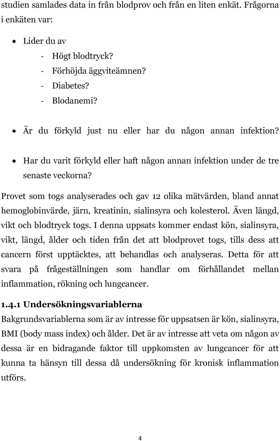 Provet som togs analyserades och gav 12 olika mätvärden, bland annat hemoglobinvärde, järn, kreatinin, sialinsyra och kolesterol. Även längd, vikt och blodtryck togs.