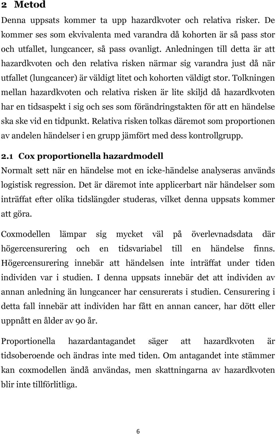 Tolkningen mellan hazardkvoten och relativa risken är lite skiljd då hazardkvoten har en tidsaspekt i sig och ses som förändringstakten för att en händelse ska ske vid en tidpunkt.