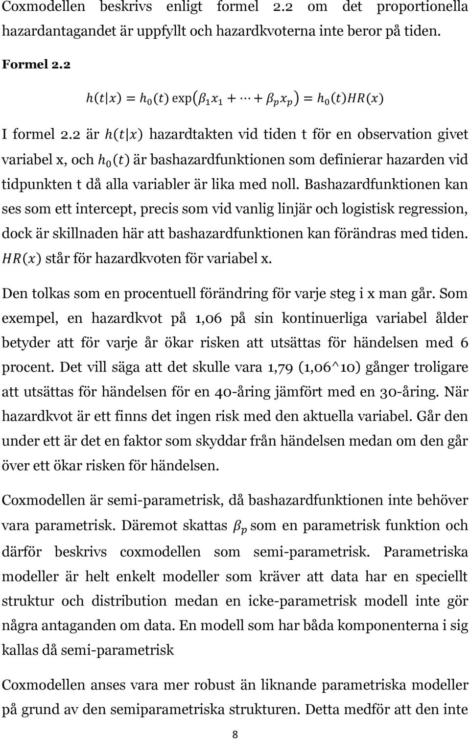 Bashazardfunktionen kan ses som ett intercept, precis som vid vanlig linjär och logistisk regression, dock är skillnaden här att bashazardfunktionen kan förändras med tiden.