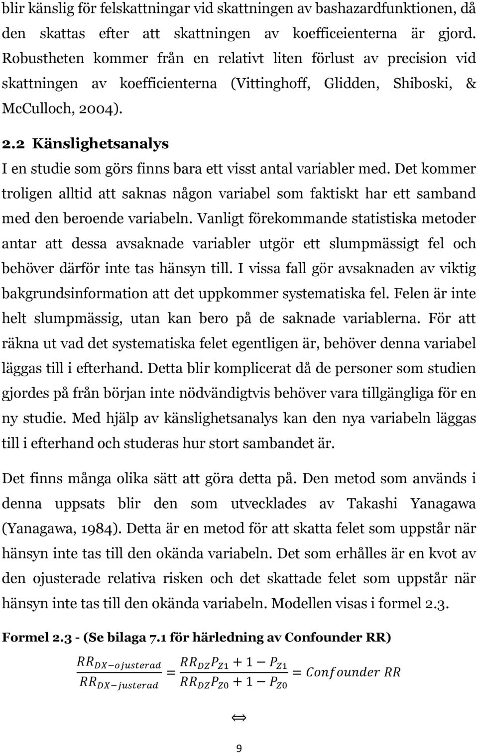 04). 2.2 Känslighetsanalys I en studie som görs finns bara ett visst antal variabler med. Det kommer troligen alltid att saknas någon variabel som faktiskt har ett samband med den beroende variabeln.