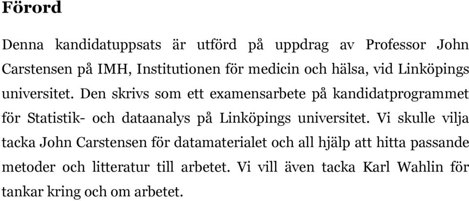 Den skrivs som ett examensarbete på kandidatprogrammet för Statistik- och dataanalys på Linköpings universitet.