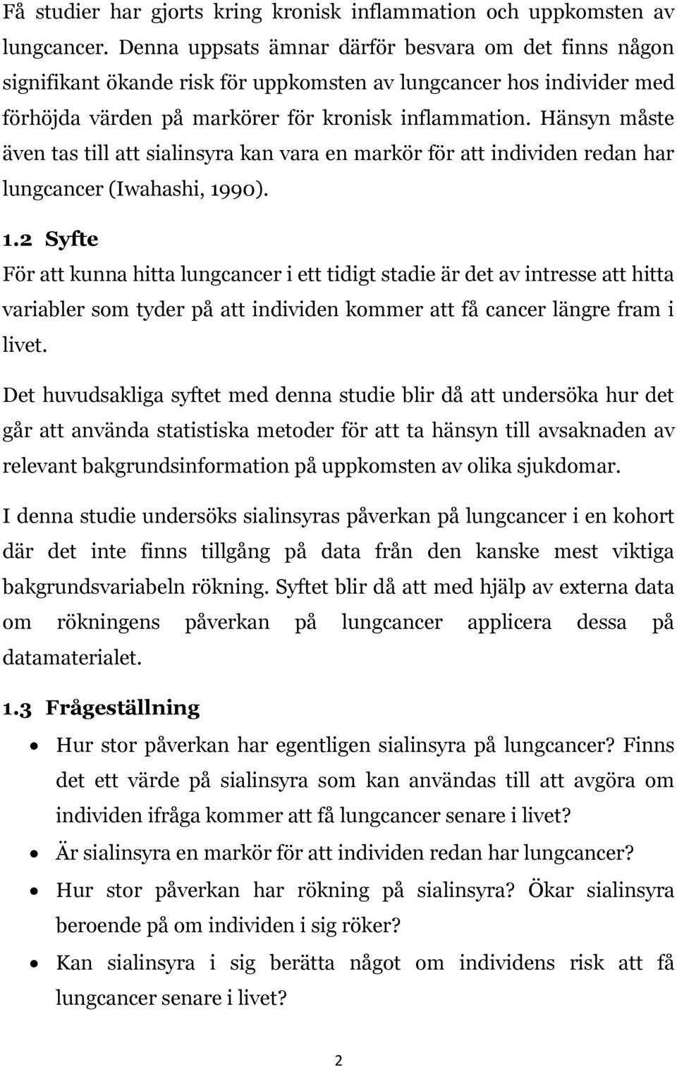 Hänsyn måste även tas till att sialinsyra kan vara en markör för att individen redan har lungcancer (Iwahashi, 19