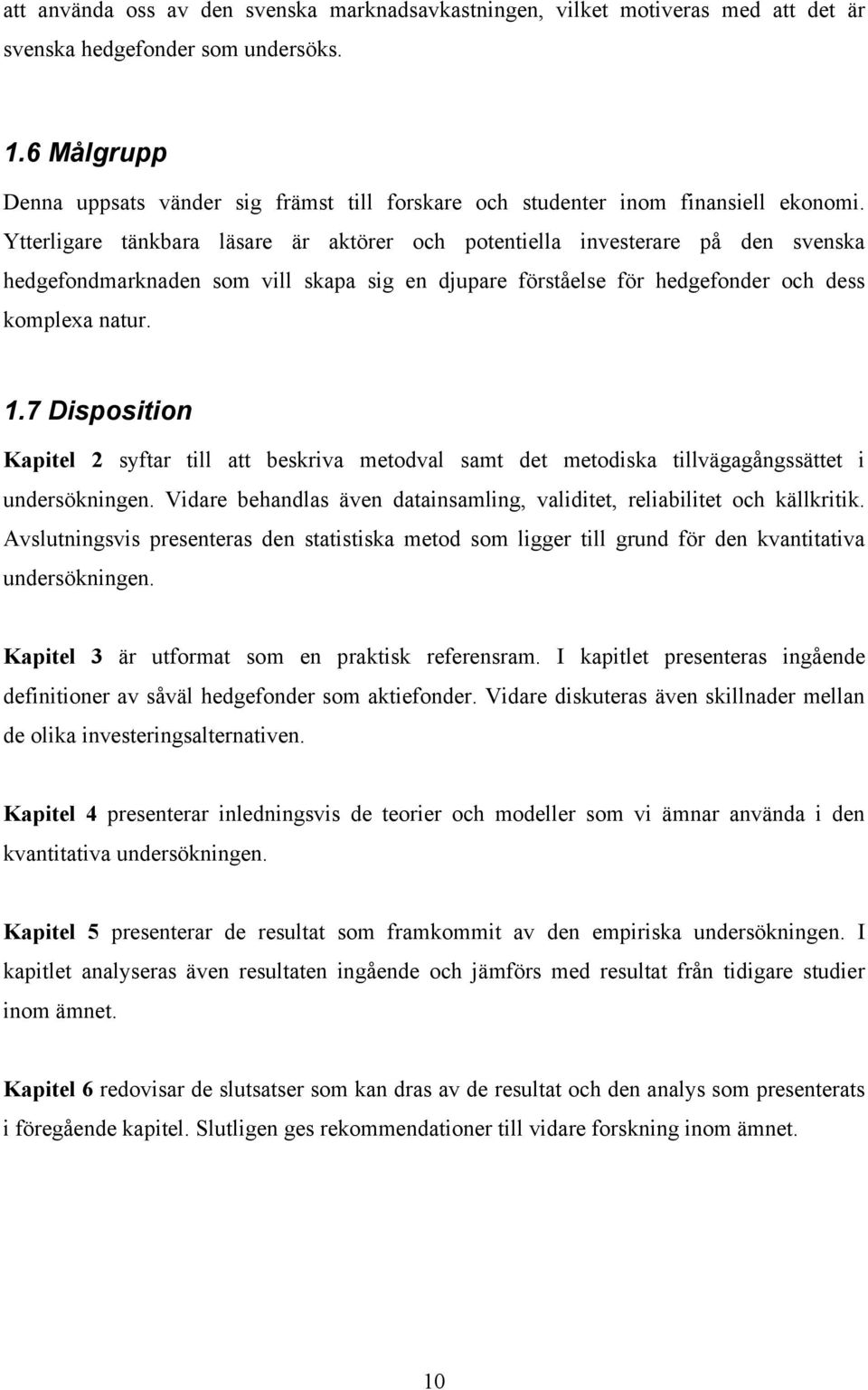 Yerligare änkbara läsare är akörer och poeniella inveserare på den svenska hedgefondmarknaden som vill skapa sig en djupare försåelse för hedgefonder och dess komplexa naur. 1.