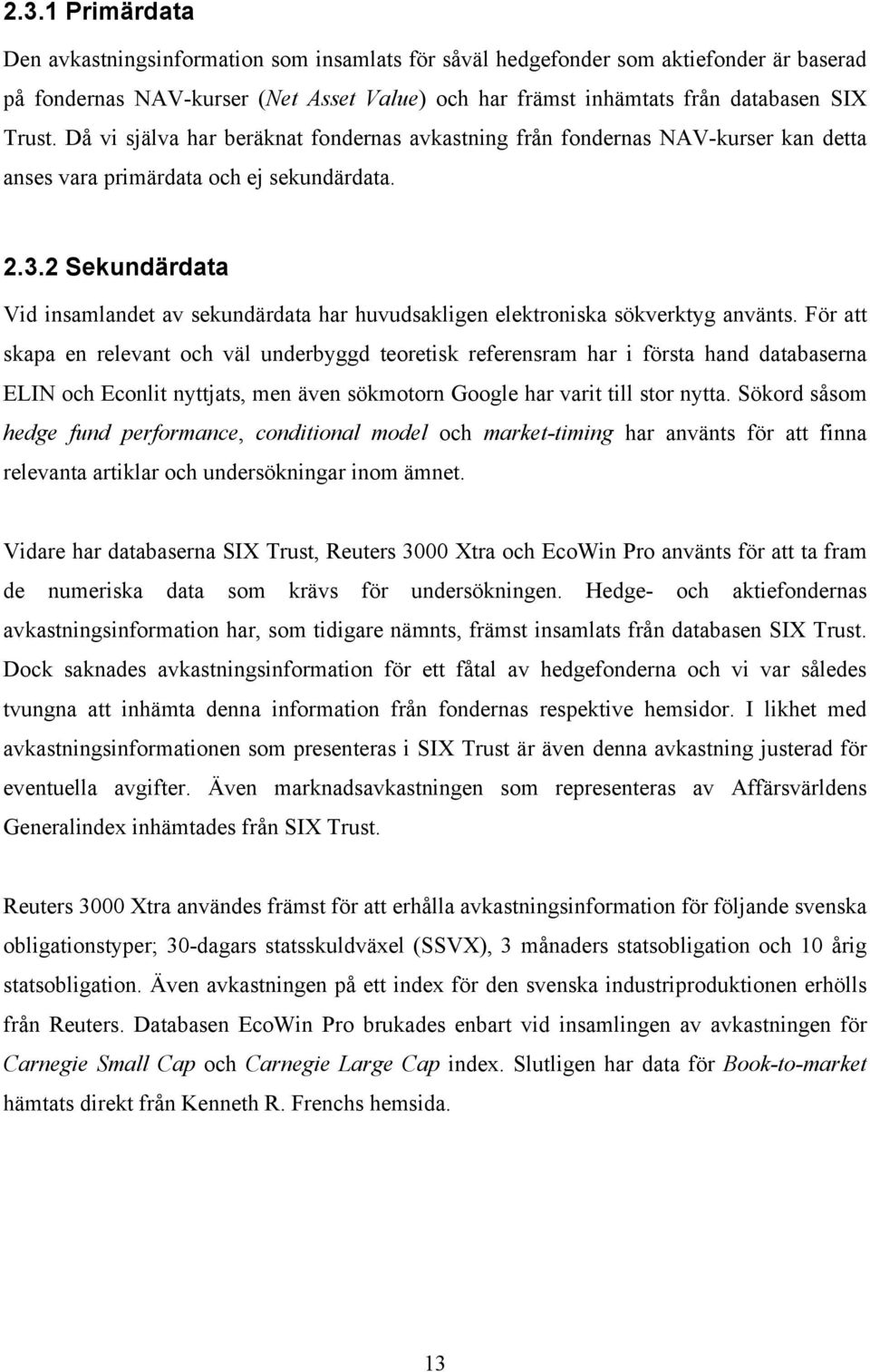 2 Sekundärdaa Vid insamlande av sekundärdaa har huvudsakligen elekroniska sökverkyg använs.