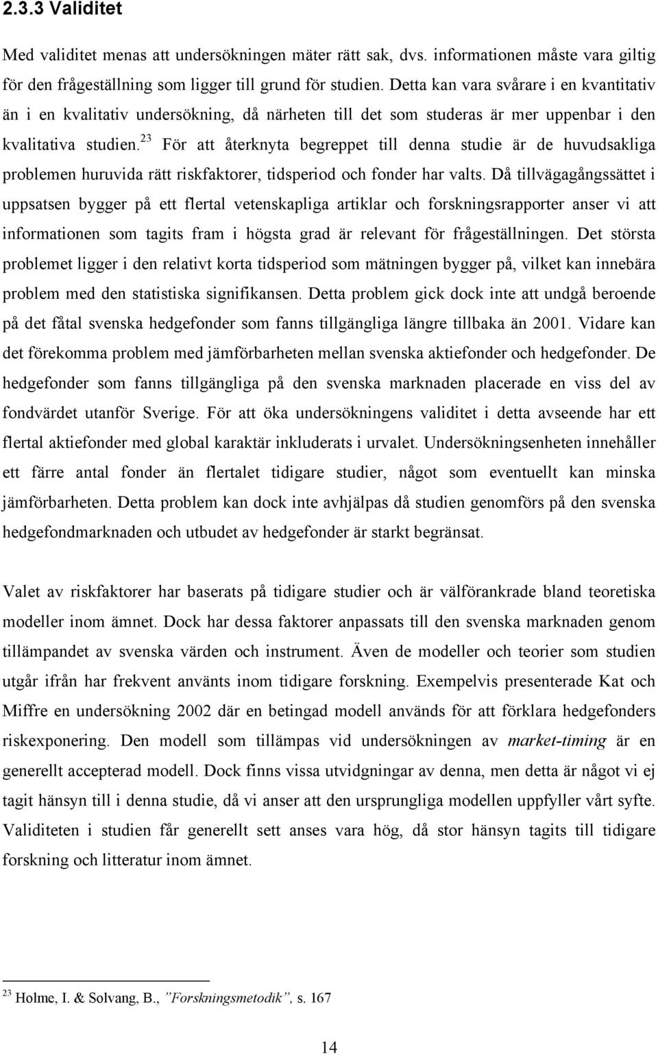 23 För a åerknya begreppe ill denna sudie är de huvudsakliga problemen huruvida rä riskfakorer, idsperiod och fonder har vals.