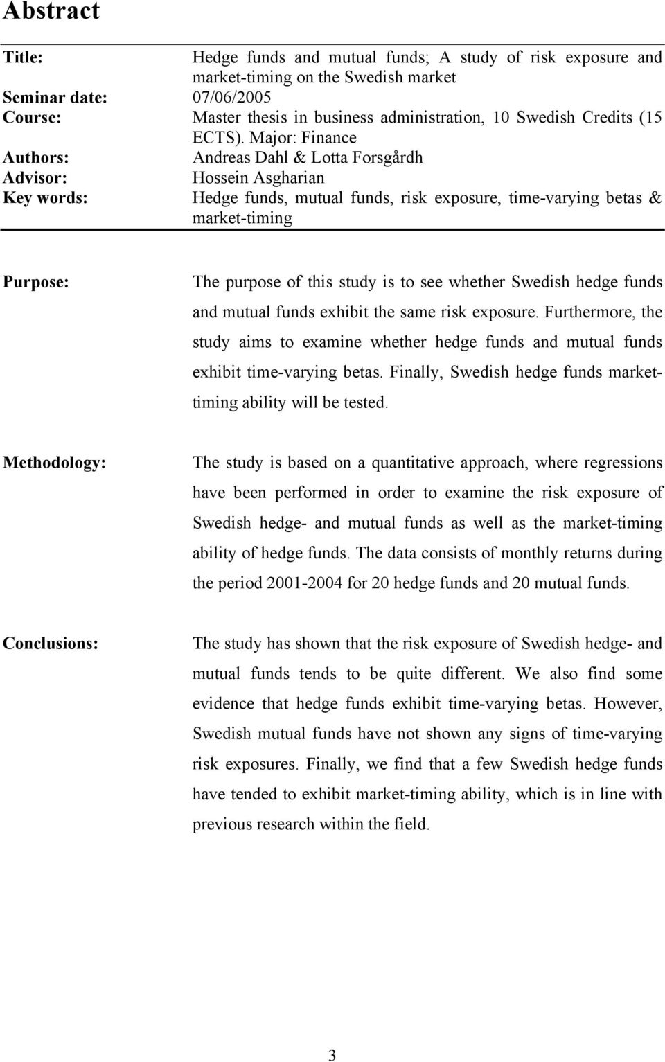 see wheher Swedish hedge funds and muual funds exhibi he same risk exposure. Furhermore, he sudy aims o examine wheher hedge funds and muual funds exhibi ime-varying beas.