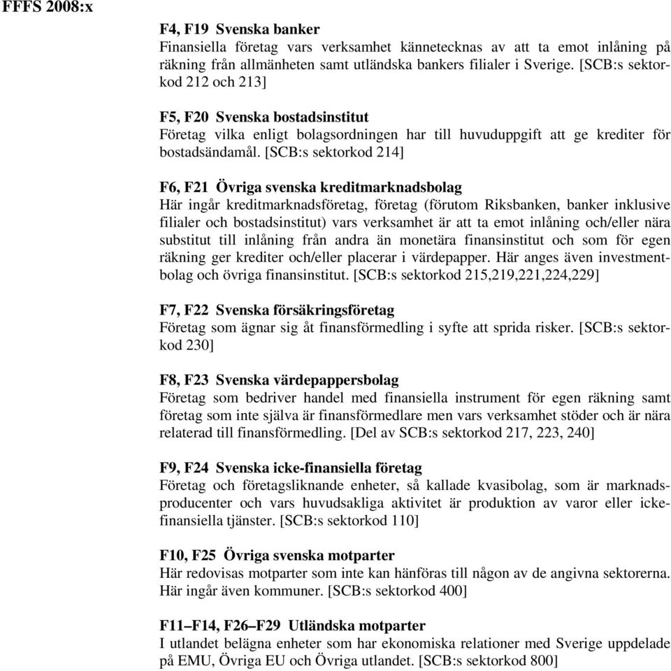 [SCB:s sektorkod 214] F6, F21 Övriga svenska kreditmarknadsbolag Här ingår kreditmarknadsföretag, företag (förutom Riksbanken, banker inklusive filialer och bostadsinstitut) vars verksamhet är att ta