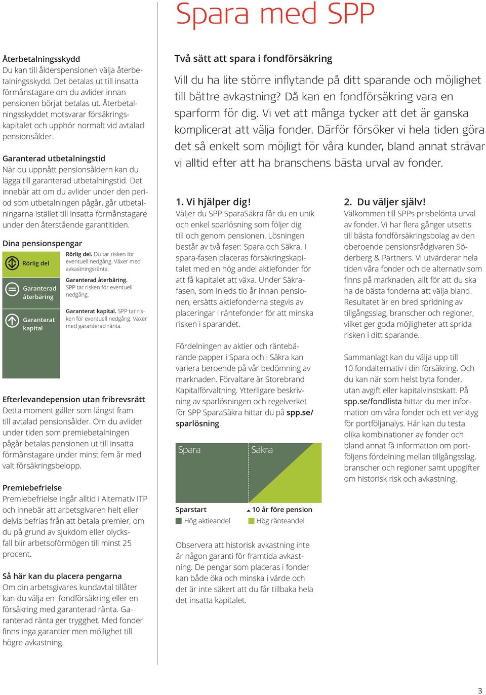 Garanterad utbetalningstid När du uppnått pensionsåldern kan du lägga till garanterad utbetalningstid.