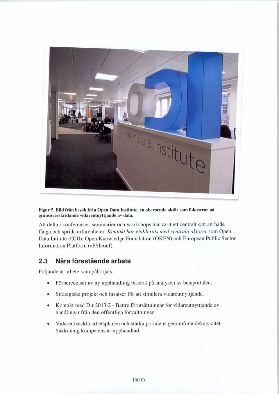 Kontakt har etablerats med centrala aktörer som Open Data Intitute (ODI), Open Knowledge Foundation (OKFN) och European Public Sector Information Platform (epsiconf). 2.