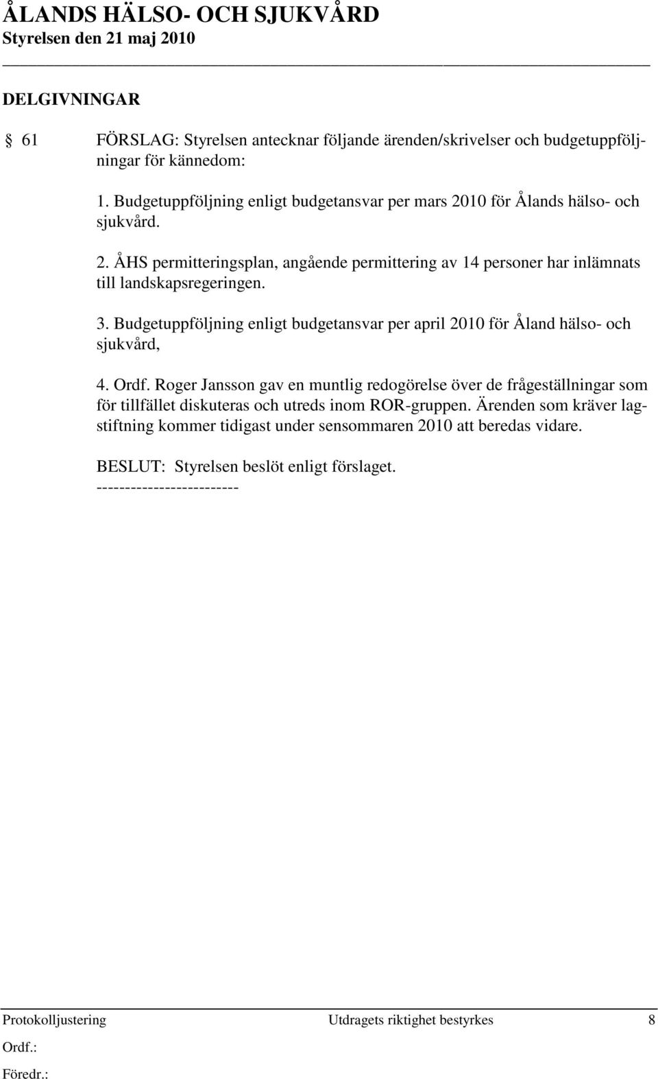 3. Budgetuppföljning enligt budgetansvar per april 2010 för Åland hälso- och sjukvård, 4. Ordf.