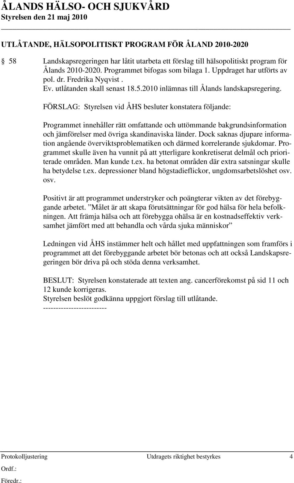 FÖRSLAG: Styrelsen vid ÅHS besluter konstatera följande: Programmet innehåller rätt omfattande och uttömmande bakgrundsinformation och jämförelser med övriga skandinaviska länder.