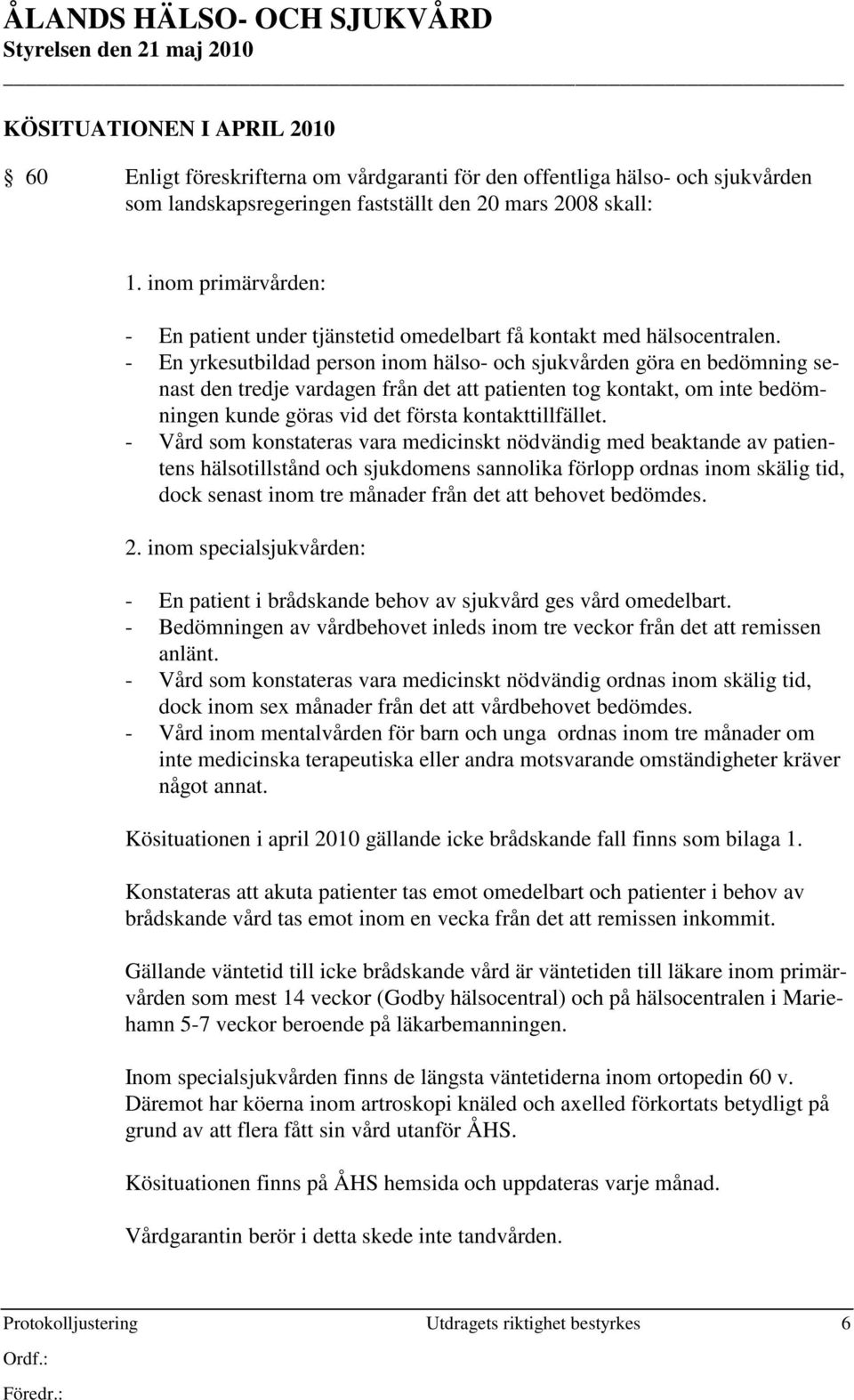 - En yrkesutbildad person inom hälso- och sjukvården göra en bedömning senast den tredje vardagen från det att patienten tog kontakt, om inte bedömningen kunde göras vid det första kontakttillfället.