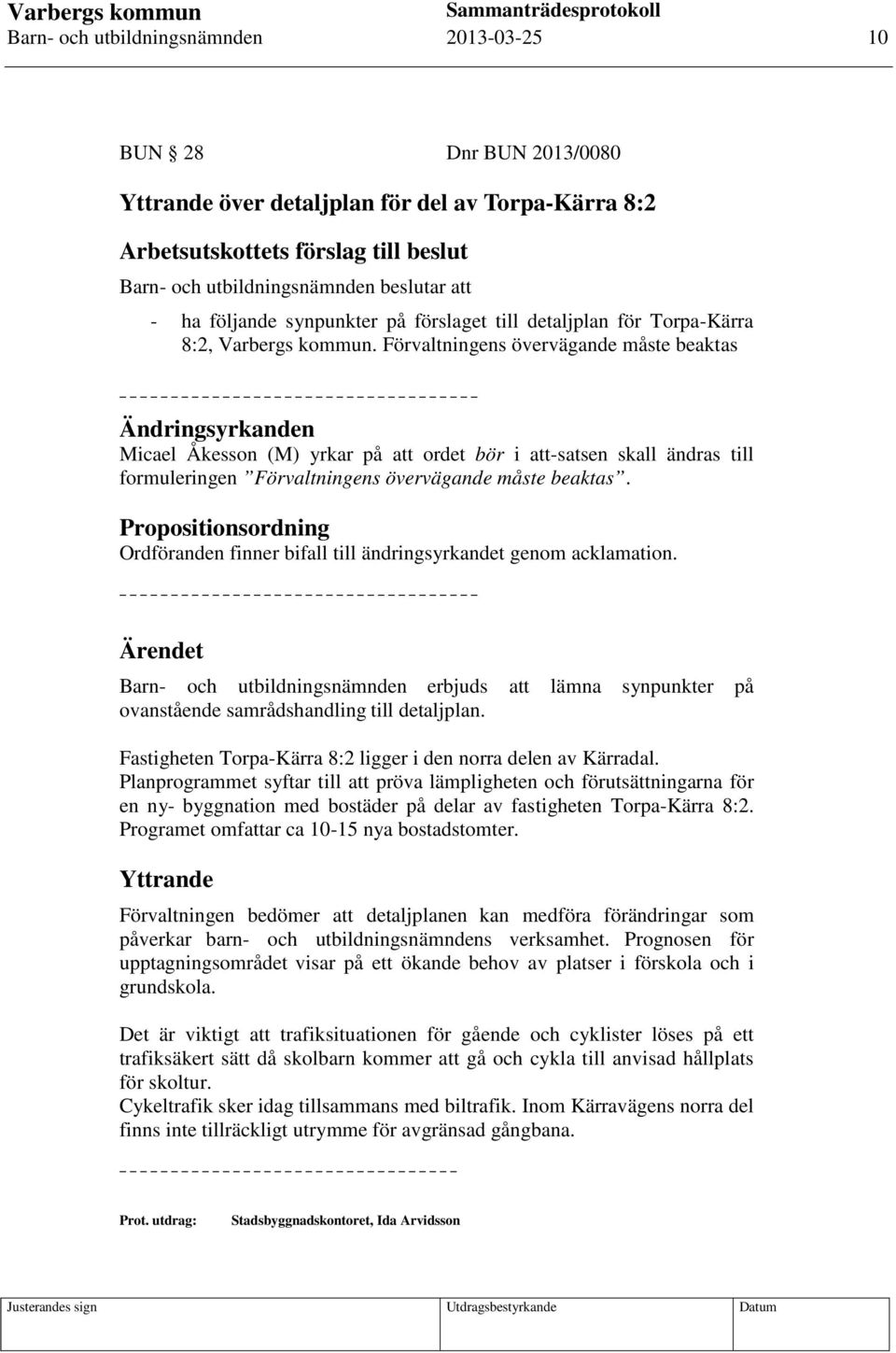 Förvaltningens övervägande måste beaktas Ändringsyrkanden Micael Åkesson (M) yrkar på att ordet bör i att-satsen skall ändras till formuleringen Förvaltningens övervägande måste beaktas.