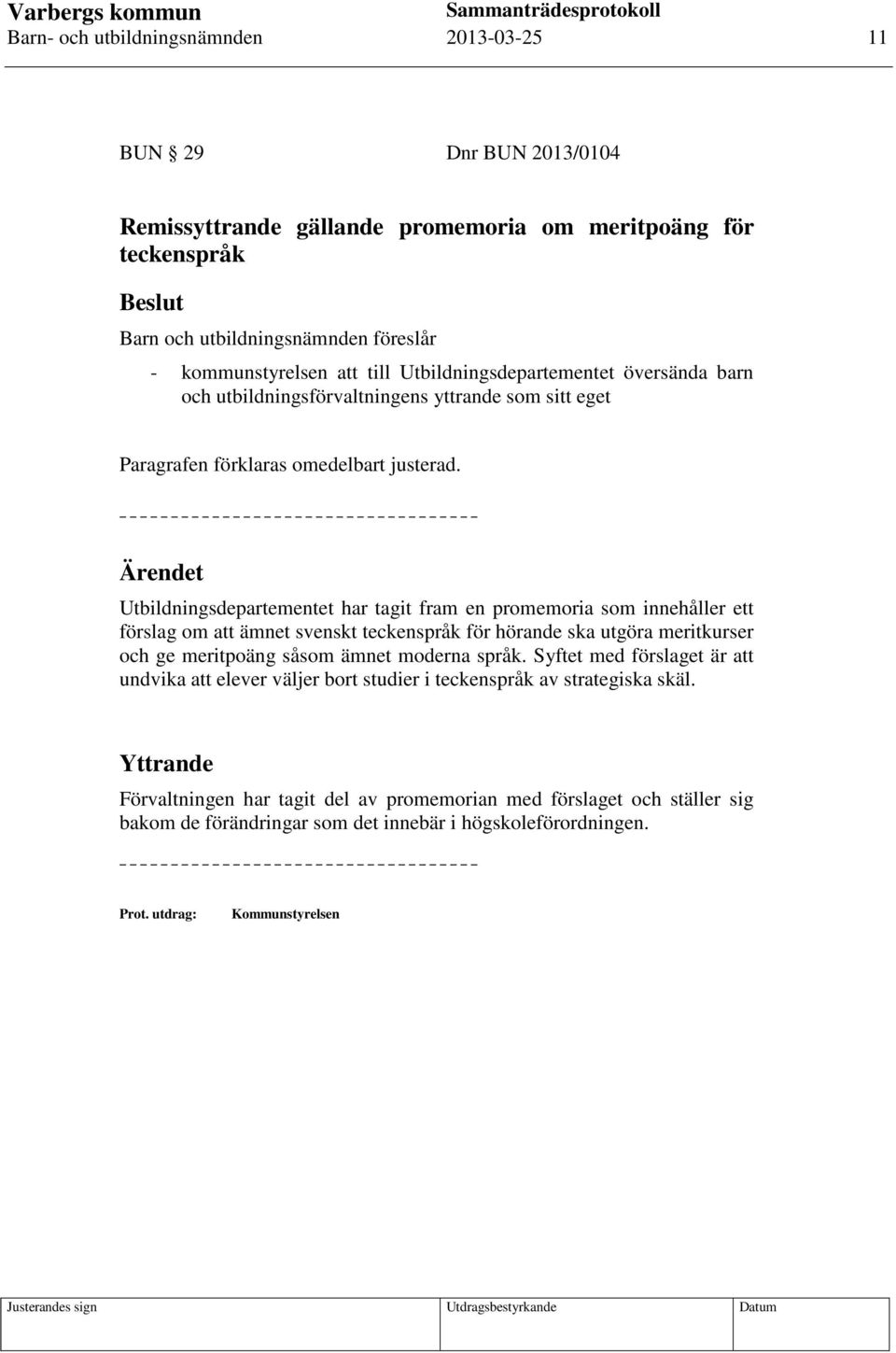 Ärendet Utbildningsdepartementet har tagit fram en promemoria som innehåller ett förslag om att ämnet svenskt teckenspråk för hörande ska utgöra meritkurser och ge meritpoäng såsom ämnet moderna