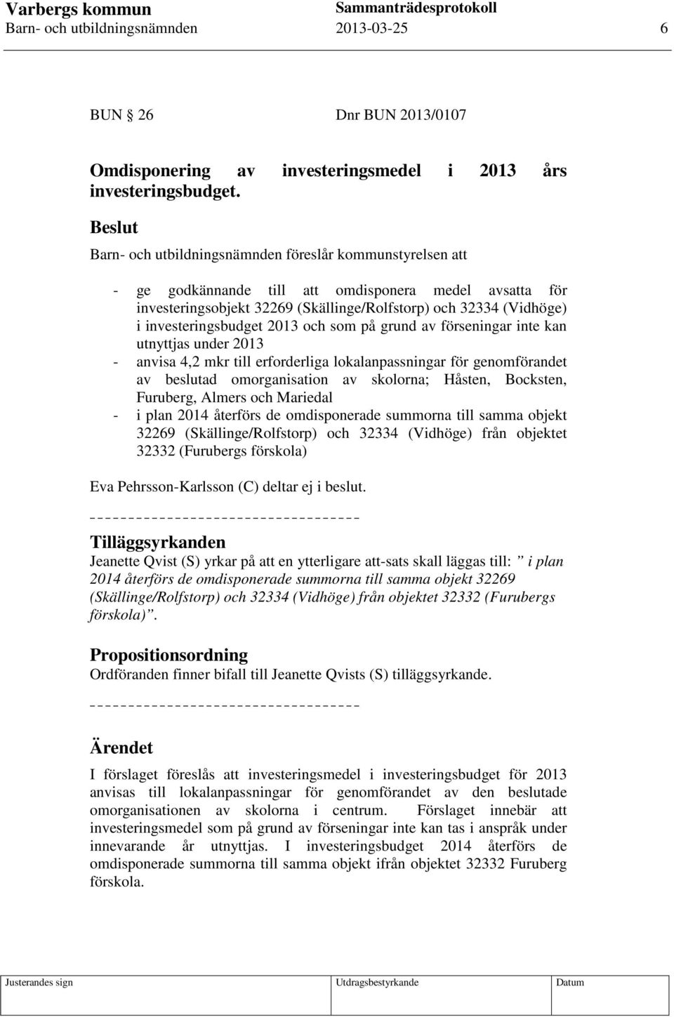 investeringsbudget 2013 och som på grund av förseningar inte kan utnyttjas under 2013 - anvisa 4,2 mkr till erforderliga lokalanpassningar för genomförandet av beslutad omorganisation av skolorna;