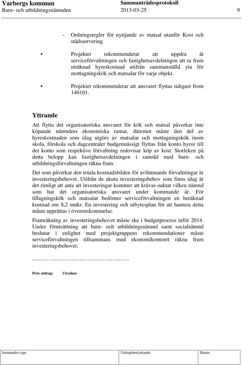 Yttrande Att flytta det organisatoriska ansvaret för kök och matsal påverkar inte köpande nämnders ekonomiska ramar, däremot måste den del av hyreskostnaden som idag utgörs av matsalar och