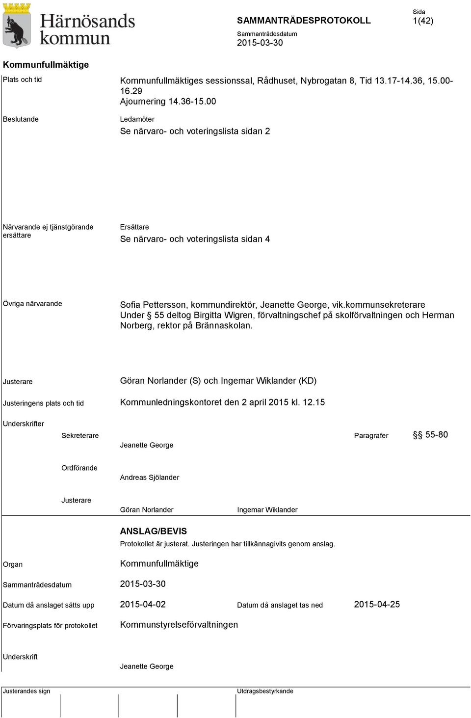 kommundirektör, Jeanette George, vik.kommunsekreterare Under 55 deltog Birgitta Wigren, förvaltningschef på skolförvaltningen och Herman Norberg, rektor på Brännaskolan.