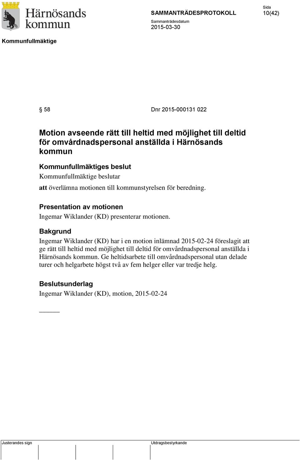 Bakgrund Ingemar Wiklander (KD) har i en motion inlämnad 2015-02-24 föreslagit att ge rätt till heltid med möjlighet till deltid för omvårdnadspersonal