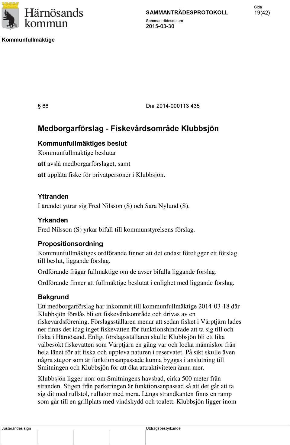 Propositionsordning s ordförande finner att det endast föreligger ett förslag till beslut, liggande förslag. Ordförande frågar fullmäktige om de avser bifalla liggande förslag.