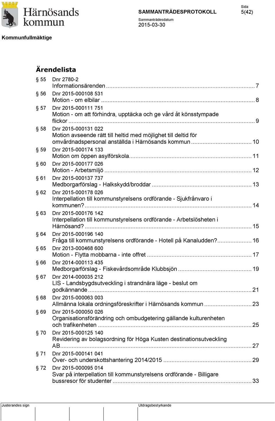 .. 11 60 Dnr 2015-000177 026 Motion - Arbetsmiljö... 12 61 Dnr 2015-000137 737 Medborgarförslag - Halkskydd/broddar.