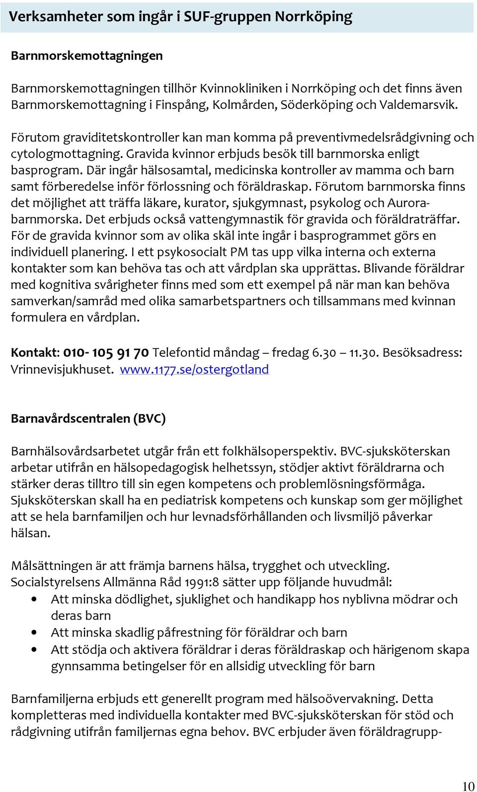 Där ingår hälsosamtal, medicinska kontroller av mamma och barn samt förberedelse inför förlossning och föräldraskap.