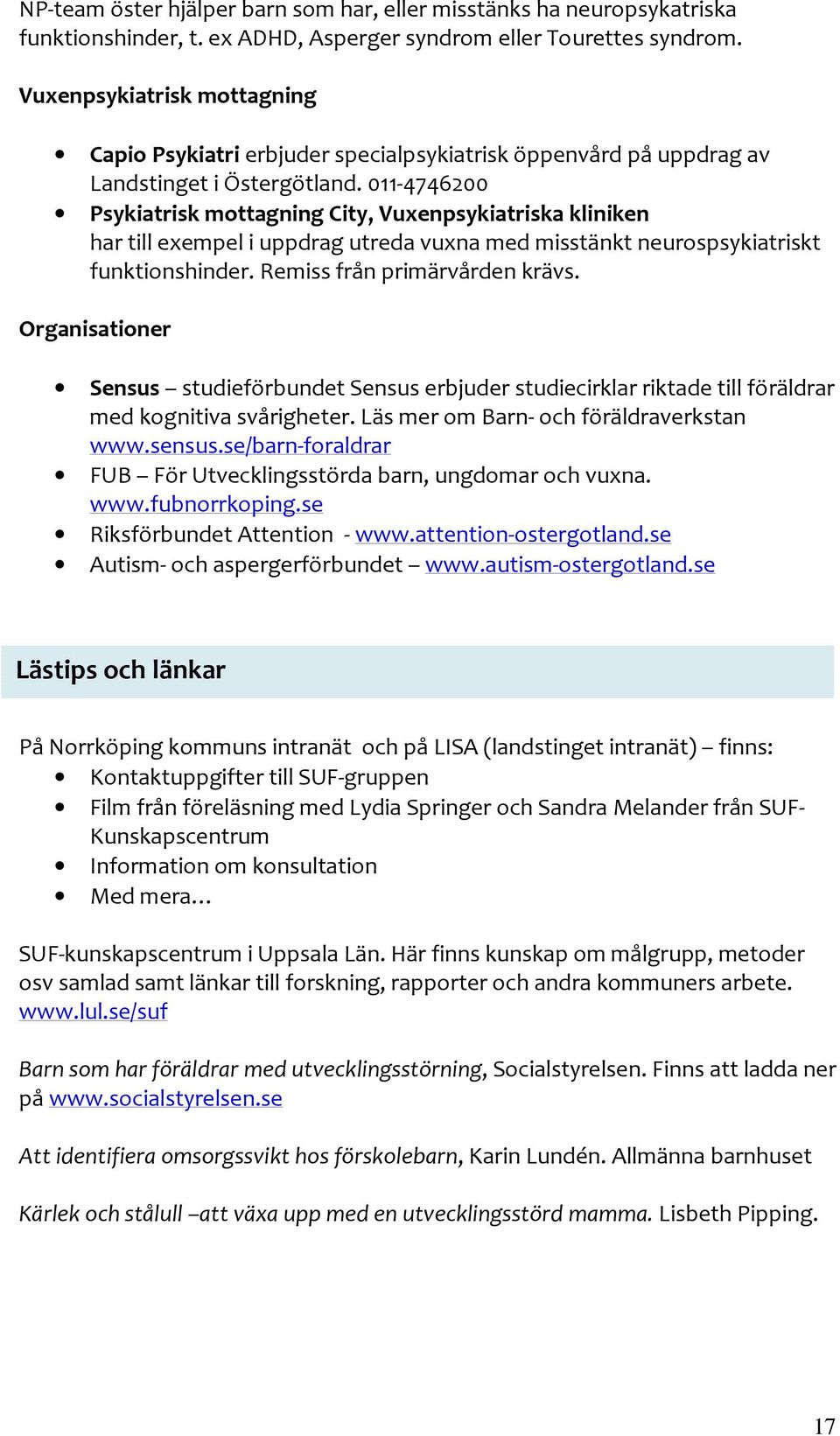 011-4746200 Psykiatrisk mottagning City, Vuxenpsykiatriska kliniken har till exempel i uppdrag utreda vuxna med misstänkt neurospsykiatriskt funktionshinder. Remiss från primärvården krävs.