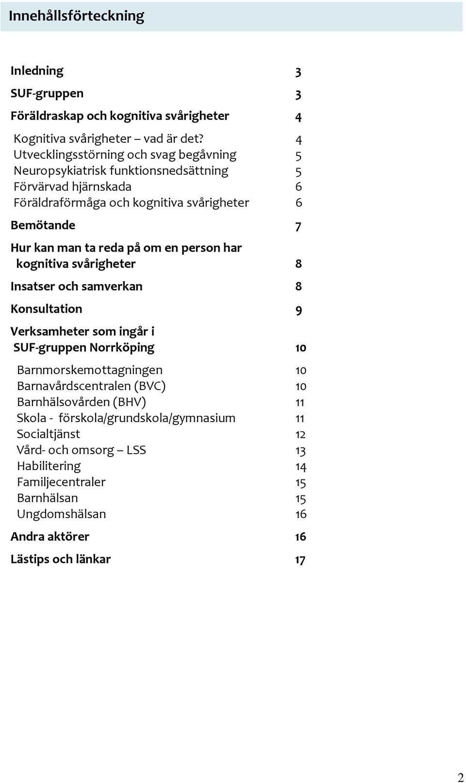 reda på om en person har kognitiva svårigheter 8 Insatser och samverkan 8 Konsultation 9 Verksamheter som ingår i SUF-gruppen Norrköping 10 Barnmorskemottagningen 10