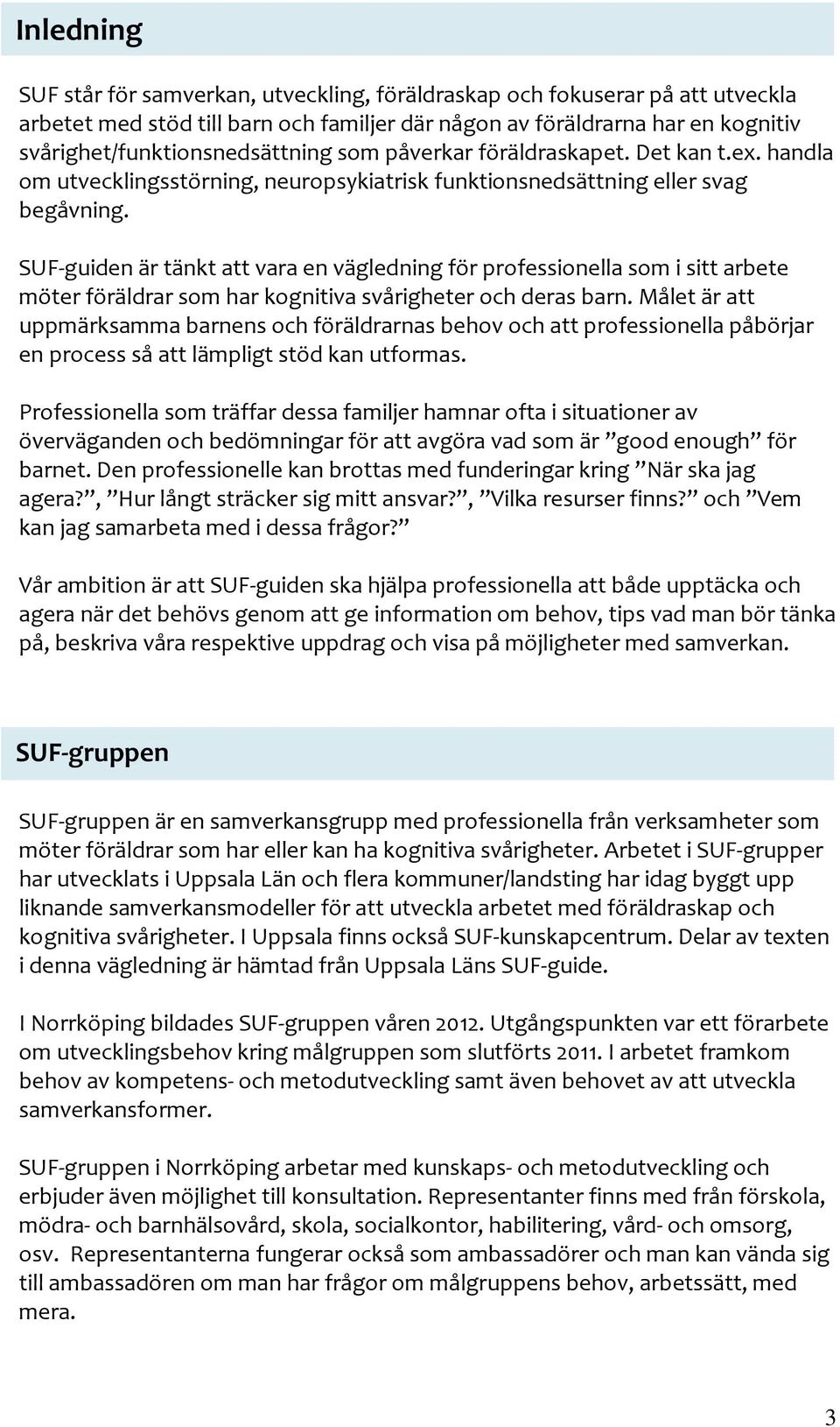 SUF-guiden är tänkt att vara en vägledning för professionella som i sitt arbete möter föräldrar som har kognitiva svårigheter och deras barn.